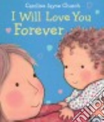 I Will Love You Forever libro in lingua di Church Caroline Jayne