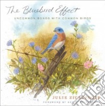 The Bluebird Effect libro in lingua di Zickefoose Julie, Weidensaul Scott (FRW)
