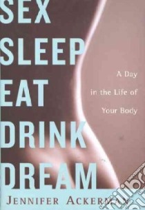 Sex Sleep Eat Drink Dream libro in lingua di Ackerman Jennifer
