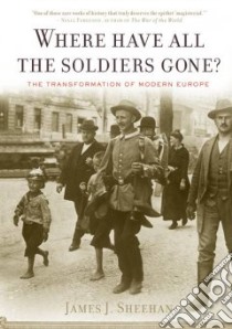 Where Have All the Soldiers Gone? libro in lingua di Sheehan James J.