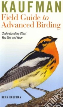 Kaufman Field Guide to Advanced Birding libro in lingua di Kaufman Kenn