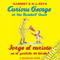 Curious George at the Baseball Game / Jorge El Curioso En El Partido De Beisbol libro in lingua di Rey H. A., Rey Margret, Hines Anna Grossnickle (ILT), Calvo Carlos E. (TRN)