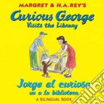 Curious George Visits the Library / Jorge el curioso va a la biblioteca libro in lingua di Rey Margret, Rey H. A. (ILT), Weston Martha (ILT), Calvo Carlos E. (TRN)