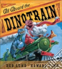 All Aboard the Dinotrain libro in lingua di Lund Deb, Fine Howard (ILT)