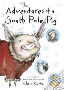 The Adventures of a South Pole Pig libro in lingua di Kurtz Chris