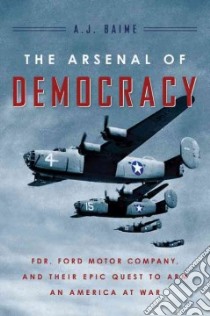 The Arsenal of Democracy libro in lingua di Baime A. J.