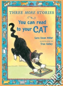 Three More Stories You Can Read to Your Cat libro in lingua di Miller Sara Swan, Kelley True (ILT)