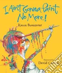 I Ain't Gonna Paint No More! libro in lingua di Beaumont Karen, Catrow David (ILT)