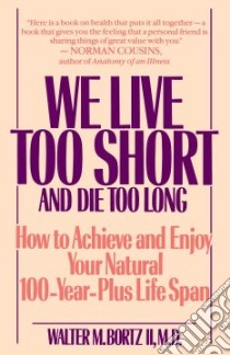 We Live Too Short and Die Too Long libro in lingua di Bortz Walter
