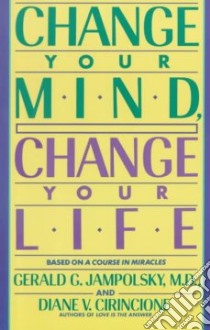 Change Your Mind, Change Your Life libro in lingua di Jampolsky Gerald G., Cirincione Diane V.