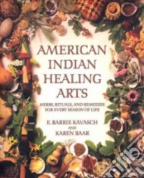 American Indian Healing Arts libro in lingua di Kavasch E. Barrie, Baar Karen