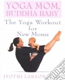 Yoga Mom, Buddha Baby libro in lingua di Larson Jyothi, Howard Ken, Witz Marc (PHT)