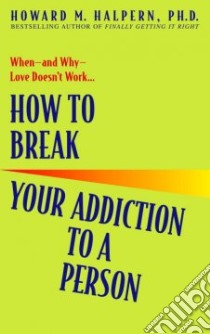 How to Break Your Addiction to a Person libro in lingua di Halpern Howard Marvin