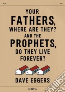 Your Fathers, Where Are They? and the Prophets, Do They Live Forever? (CD Audiobook) libro in lingua di Eggers Dave, Andrews MacLeod (NRT), Deakins Mark (NRT), Gonzalez Michelle (NRT), Mayer John H. (NRT)
