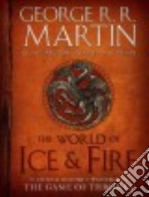 The World of Ice & Fire libro in lingua di Martin George R. R., Garcia Elio M. Jr., Antonsson Linda