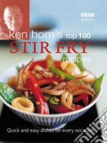 Ken Hom's Top 100 Stir-fry Recipes libro in lingua di Hom Ken
