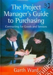 The Project Manager's Guide to Purchasing libro in lingua di Ward Garth