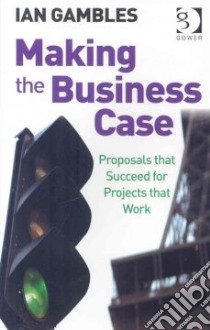 Making the Business Case libro in lingua di Gambles Ian