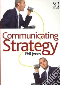 Communicating Strategy libro in lingua di Jones Phil