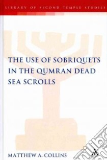 The Use of Sobriquets in the Qumran Dead Sea Scrolls libro in lingua di Collins Matthew A.