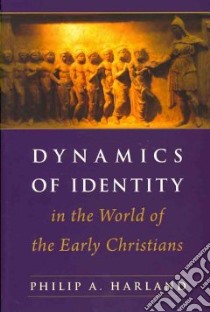 Dynamics of Identity in the World of the Early Christians libro in lingua di Harland Philip A.