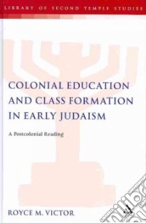Colonial Education and Class Formation in Early Judaism libro in lingua di Victor Royce M.
