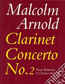 Clarinet Concerto No. 2 Op. 115 libro in lingua di Arnold Malcolm (COP)