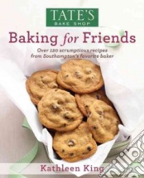 Tate's Bake Shop Baking for Friends libro in lingua di King Kathleen, Rowley Alexandra (PHT)