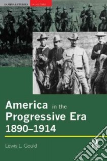 America in the Progressive Era, 1890-1914 libro in lingua di Gould Lewis L.