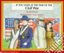 If You Lived at the Time of the Civil War libro in lingua di Moore Kay, Matsick Anni (ILT)