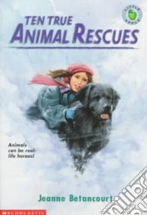 Ten True Animal Rescues libro in lingua di Betancourt Jeanne, Betanpourt Jeanne