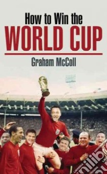 How to Win the World Cup libro in lingua di Graham McColl
