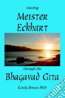 Viewing Meister Eckhart Through the Bhagavad Gita libro in lingua di Linda Brown Holt
