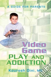 Video Game Play and Addiction libro in lingua di Dini Kourosh M.D.