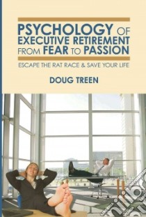 Psychology of Executive Retirement From Fear to Passion libro in lingua di Treen Doug