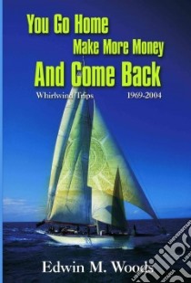 You Go Home Make More Money and Come Back libro in lingua di Woods Edwin M.