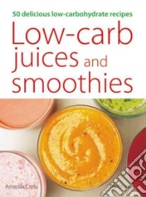 Low-Carb Juices And Smoothies libro in lingua di Cross Amanda