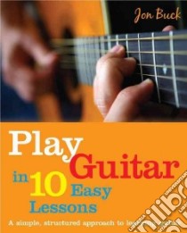 Play Guitar in 10 Easy Lessons libro in lingua di Buck Jon