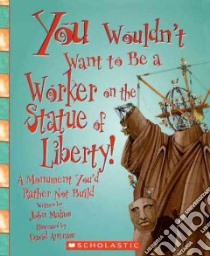 You Wouldn't Want to Be a Worker on the Statue of Liberty! libro in lingua di Malam John, Antram David (ILT), Salariya David (CON)