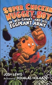 Super Chicken Nugget Boy Vs. Dr. Ned-Grant and His Eggplant Army libro in lingua di Lewis Josh, Holgate Douglas (ILT)