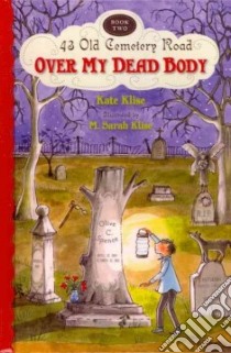 Over My Dead Body libro in lingua di Klise Kate, Klise M. Sarah (ILT)