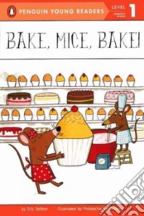Bake, Mice, Bake! libro in lingua di Seltzer Eric, Rosenberg Natascha (ILT)