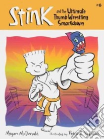 Stink and the Ultimate Thumb-Wrestling Smackdown libro in lingua di McDonald Megan