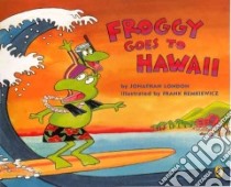 Froggy Goes to Hawaii libro in lingua di London Jonathan, Remkiewicz Frank (ILT)