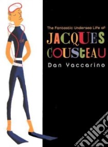The Fantastic Undersea Life of Jacques Cousteau libro in lingua di Yaccarino Dan