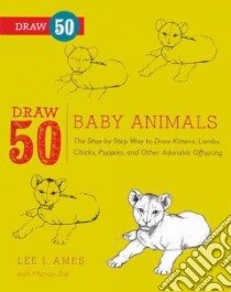 Draw 50 Baby Animals libro in lingua di Ames Lee J., Zak Murray