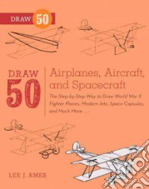 Draw 50 Airplanes, Aircraft, and Spacecraft libro in lingua di Ames Lee J.
