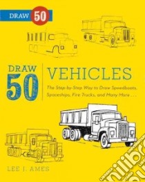 Draw 50 Vehicles libro in lingua di Ames Lee J.