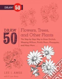 Draw 50 Flowers, Trees, and Other Plants libro in lingua di Ames Lee J., Ames P. Lee (CON)