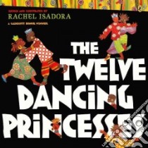 The Twelve Dancing Princesses libro in lingua di Brothers Grimm, Isadora Rachel (ILT)